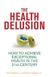 The Health Delusion: How to Achieve Exceptional Health in the 21st Century