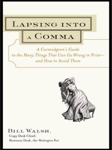 Lapsing Into a Comma: A Curmudgeon's Guide to the Many Things That Can Go Wrong in Print--and How to Avoid Them