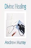 Divine Healing (Andrew Murray Christian Classics)