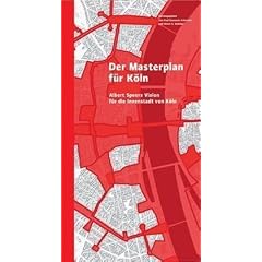 Der Masterplan f�r K�ln. Albert Speers Vision f�r die Innenstadt von K�ln