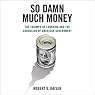 So Damn Much Money: The Triumph of Lobbying and the Corrosion of American Government