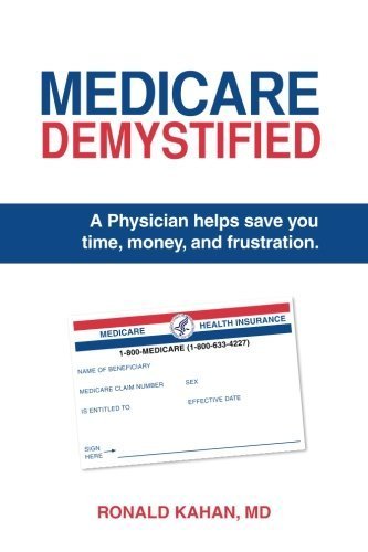Medicare Demystified: A Physician Helps Save You Time, Money, and Frustration. by Ronald Kahan MD (2014-06-16)