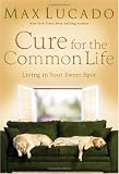 Cure for the Common Life (Lucado, Max)