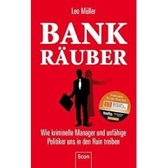 Bank-R�uber: Wie kriminelle Manager und unf�hige Politiker uns in den Ruin treiben
