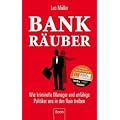 Bank-R�uber: Wie kriminelle Manager und unf�hige Politiker uns in den Ruin treiben