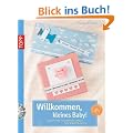 Willkommen, kleines Baby!: Karten und Tischdekorationen f�r Geburt & Taufe