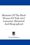 Memoirs of the Rival Houses of York and Lancaster, Historical and Biographical