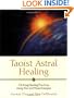 Taoist Astral Healing: Chi Kung Healing Practices Using Star and Planet Energies