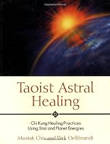 Taoist Astral Healing: Chi Kung Healing Practices Using Star and Planet Energies
