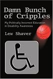 Damn Bunch of Cripples: My Politically Incorrect Education in Disability Awareness