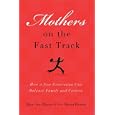 Mothers on the Fast Track: How a Generation Can Balance Family and Careers