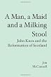 A Man, a Maid and a Milking Stool: John Knox and the Reformation of Scotland