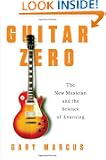 Guitar Zero: The New Musician and the Science of Learning