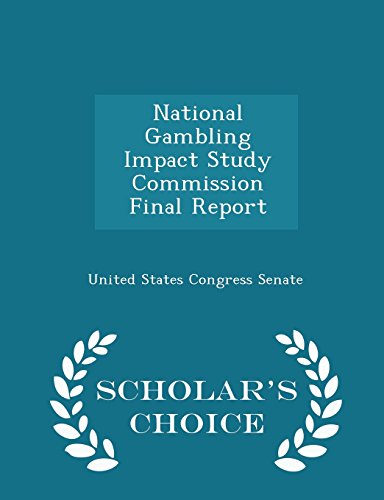 National Gambling Impact Study Commission Final Report - Scholar's Choice Edition