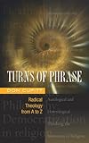 Turns of phrase : radical theology from A to Z