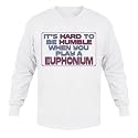 It's Hard to be Humble When you play an EUPHONIUM Adult Long Sleeve T-Shirt Various Colors