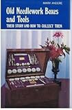 Old needlework boxes and tools : their story and how to collect them