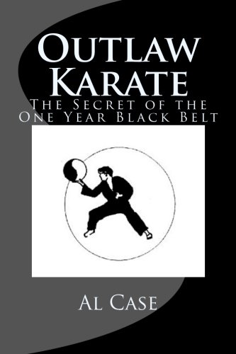 Outlaw Karate: The Secret of the One Year Black Belt, by Alton H Case
