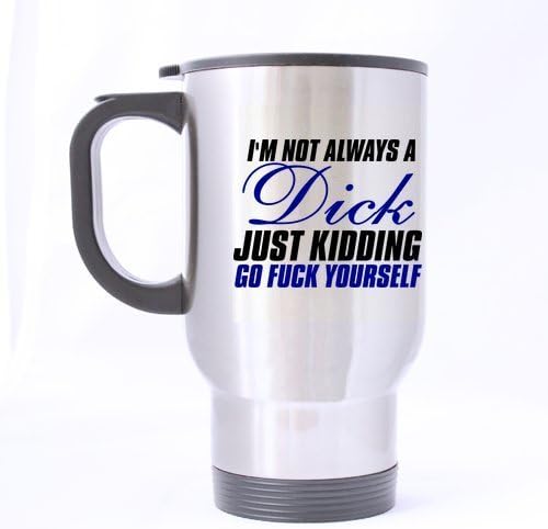 Custom Travel Mug (Sliver) with Unique Design I'm Not Always A Bitch,Just Kidding,Go Fuck Yourself Background