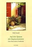 Auf den Spuren der Impressionisten: Eine Reise durch Frankreich - Wolf Arnold