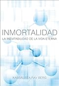Inmortalidad: La Inevitabilidad de le Vida Eterna