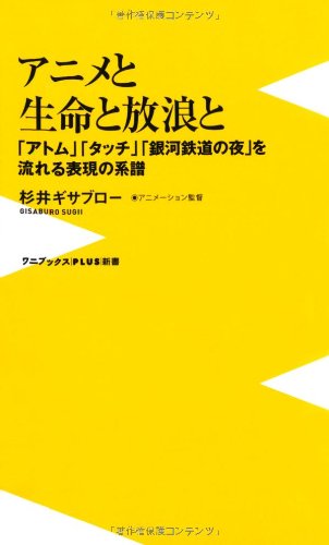 アニメと生命と放浪と ~「アトム」「タッチ」「銀河鉄道の夜」を流れる表現の系譜~ (ワニブックスPLUS新書)