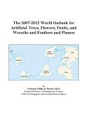The 2007-2012 World Outlook for Artificial Trees, Flowers, Fruits, and Wreaths and Feathers and Plumes