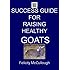 Success Guide For Raising Healthy Goats (Goat Knowledge Book 4)