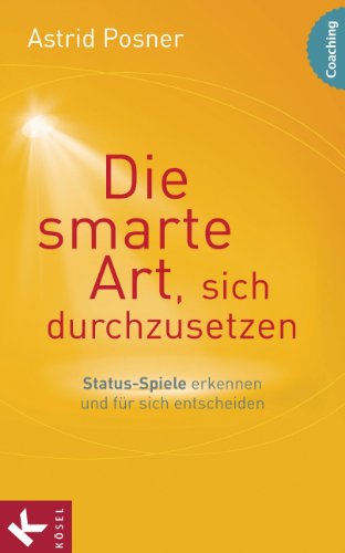 Die smarte Art, sich durchzusetzen: Status-Spiele erkennen und für sich entscheiden (German Edition)