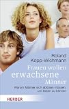 Frauen wollen erwachsene M&auml;nner: Warum M&auml;nner sich abl&ouml;sen m&uuml;ssen, um lieben zu k&ouml;nnen (HERDER spektrum) - Roland Kopp-Wichmann