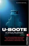 U-Boote vor Murmansk: Mit den Unternehmungen des letzten deutschen Weltkriegs-U-Bootes U 995 - Eckard Wetzel