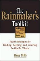 The Rainmaker's Toolkit: Power Strategies for Finding, Keeping, and Growing Profitable Clients