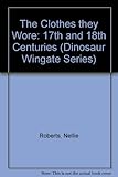 The clothes they wore : 17th and 18th centuries