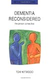 Dementia Reconsidered: The Person Comes First (Rethinking Ageing)