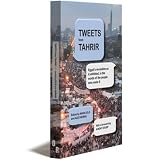 TweetsfromTahrir:Egypt'sRevolutionasitUnfolded,intheWordsofthePeopleWhoMadeit