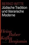 J&uuml;dische Tradition und literarische Moderne - Heine, Buber, Kafka, Benjamin - Bernd Witte
