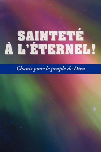 SAINTETE A L'ETERNEL (French: Holiness Unto the Lord, Hymnal) (French Edition)