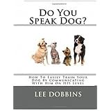 Dog Training Made Easy By Learning How To Communicate With Your Dog On HIS Level : Do You Speak Dog?