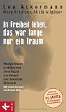In Freiheit leben, das war lange nur ein Traum: Mutige Frauen erz&auml;hlen von ihrer Flucht aus Gewalt und moderner Sklaverei - Mit einem Vorwort von Seyran Ates - Lea Ackermann, Mary Kreutzer, Alicia Allg&auml;uer