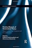 Primitive Elements of Grammatical Theory: Papers by Jean-Roger Vergnaud and His Collaborators (Routledge Leading Linguists)