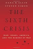The sixth crisis : Iran, Israel, America and the rumors of war