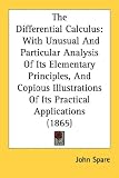 The Differential Calculus: With Unusual And Particular Analysis Of Its Elementary Principles, And Copious Illustrations Of Its Practical Applications (1865)