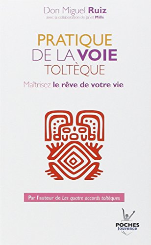 Pratique de la voie Toltèque : Maîtrisez le rêve de votre vie Pratique de la voie Toltèque : Maîtrisez le rêve de votre vie