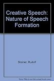 Creative speech : the nature of speech formation : aphoristic records of courses on the cultivation of speech as an art : essays and notes from seminars and lectures