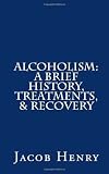 Alcoholism: A Brief History, Treatments, & Recovery