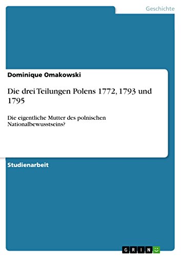 Die drei Teilungen Polens 1772, 1793 und 1795: Die eigentliche Mutter des polnischen Nationalbewusstseins? (German Edition)
