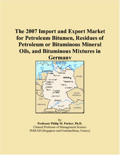 ICON Group International, Inc The 2007 Import and Export Market for Petroleum Bitumen, Residues of Petroleum or Bituminous Mineral Oils, and Bitum ...