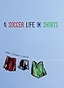 A Soccer Life in Shorts