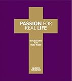 Passion for real life : reflections for Holy Week