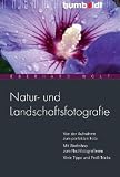 Natur- und Landschaftsfotografie: Von der Aufnahme zum perfekten Foto - Mit Workshop zum Nachfotografieren - Viele Tipps und Profi-Tricks - Eberhard Wolf